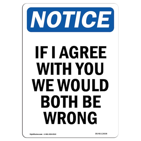Safety Sign, OSHA Notice, 5" Height, If I Agree With You We Would Both Sign, Portrait, 10PK